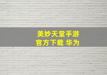 美妙天堂手游官方下载 华为